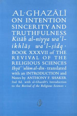 AL-GHAZALI ON INTENTION SINCERITY AND TRUTHFULNESS